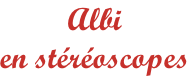 Albi  en stéréoscopes
